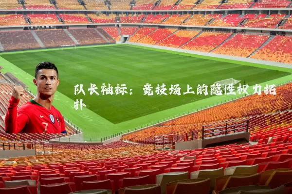 队长袖标：竞技场上的隐性权力拓扑