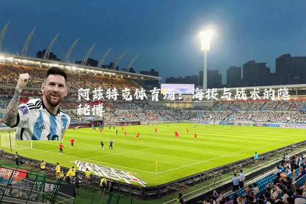 阿兹特克体育场：海拔与战术的隐秘博弈