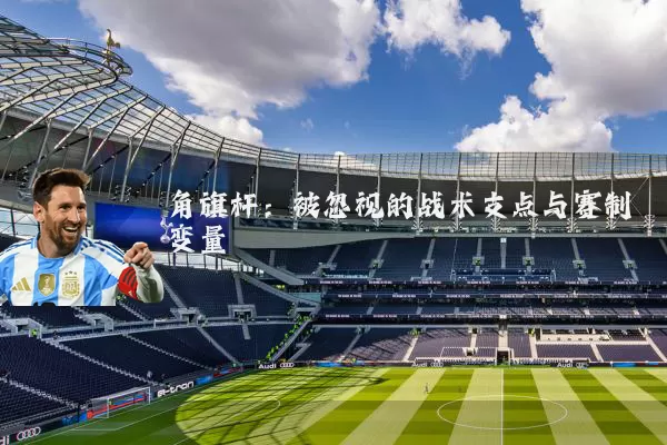 角旗杆：被忽视的战术支点与赛制变量